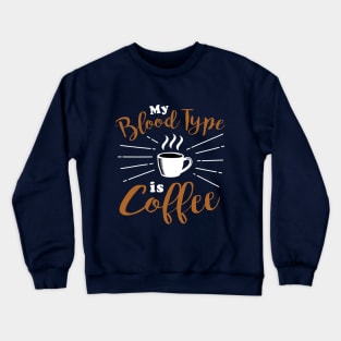 My blood type is coffee Crewneck Sweatshirt